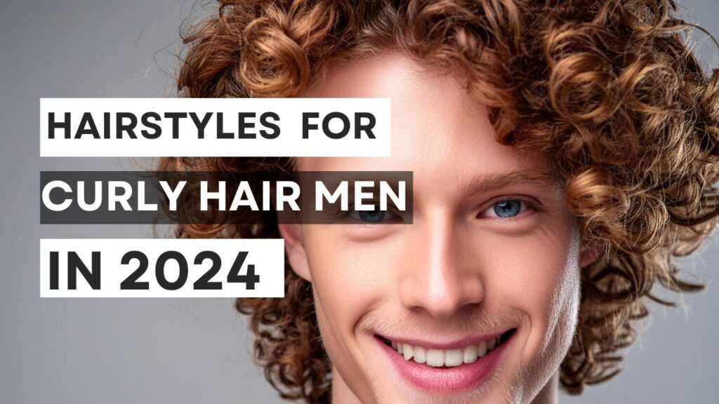 The Best Haircuts for Curly Hair Men in 2024