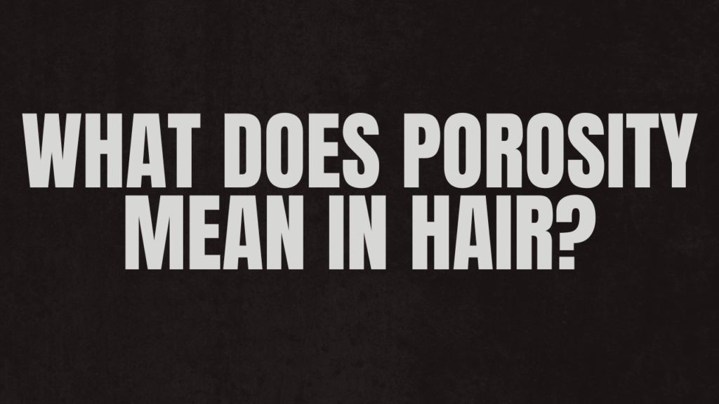 What Does Porosity Mean in Hair? A Comprehensive Guide